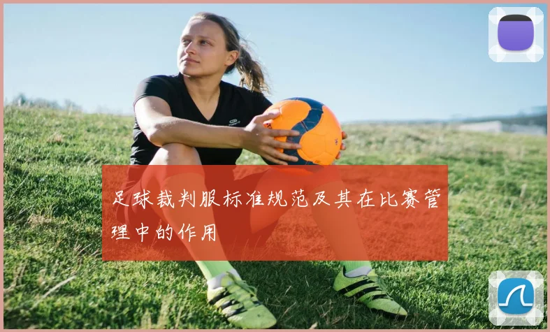 足球裁判服标准规范及其在比赛管理中的作用