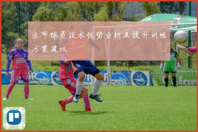 法甲球员技术优势分析及提升训练方案建议
